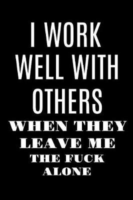 Book cover for I Work Well with Others When They Leave Me the Fuck Alone