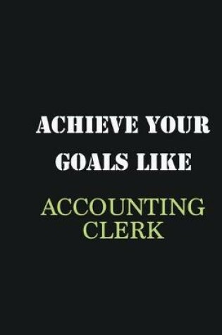 Cover of Achieve Your Goals Like Accounting Clerk