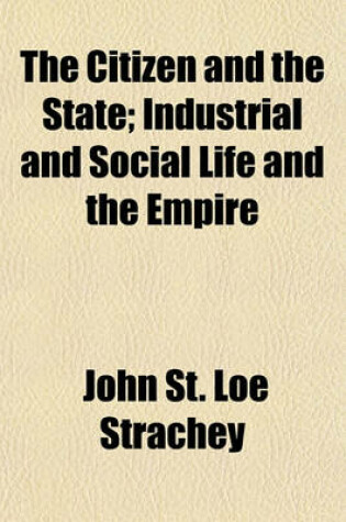 Cover of The Citizen and the State; Industrial and Social Life and the Empire