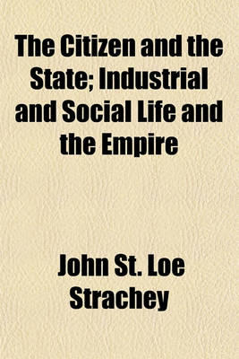 Book cover for The Citizen and the State; Industrial and Social Life and the Empire