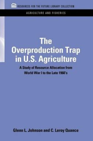 Cover of Overproduction Trap in U.S. Agriculture, The: A Study of Resource Allocation from World War I to the Late 1960's