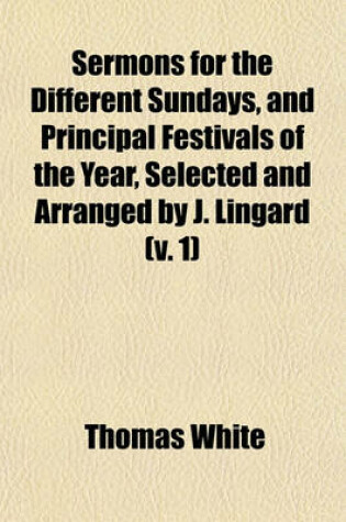 Cover of Sermons for the Different Sundays, and Principal Festivals of the Year, Selected and Arranged by J. Lingard (Volume 1)