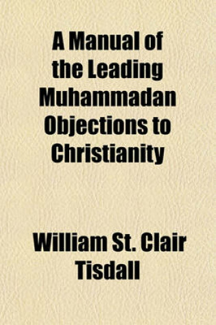 Cover of A Manual of the Leading Muhammadan Objections to Christianity