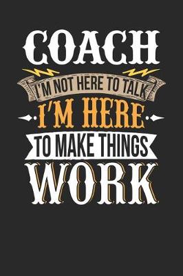 Book cover for Coach I'm Not Here to Talk I'm Here to Make Things Work