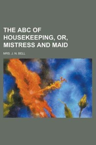 Cover of The ABC of Housekeeping, Or, Mistress and Maid