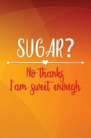 Cover of Sugar? No Thanks I Am Sweet Enough