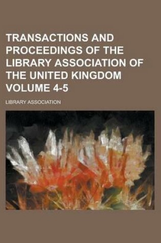 Cover of Transactions and Proceedings of the Library Association of the United Kingdom Volume 4-5