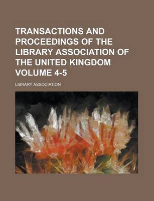 Book cover for Transactions and Proceedings of the Library Association of the United Kingdom Volume 4-5