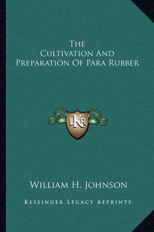 Cover of The Cultivation and Preparation of Para Rubber