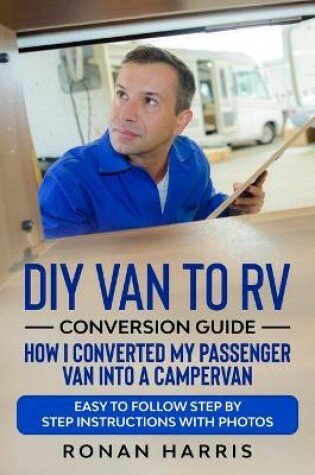 Cover of DIY Van to RV Conversion Guide - How I Converted My Passenger Van into A Campervan