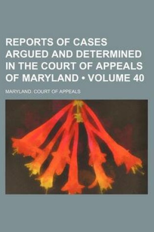 Cover of Reports of Cases Argued and Determined in the Court of Appeals of Maryland (Volume 40)