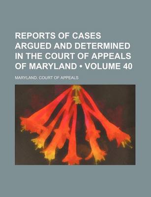 Book cover for Reports of Cases Argued and Determined in the Court of Appeals of Maryland (Volume 40)