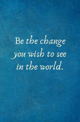 Cover of Be the change you wish to see in the world