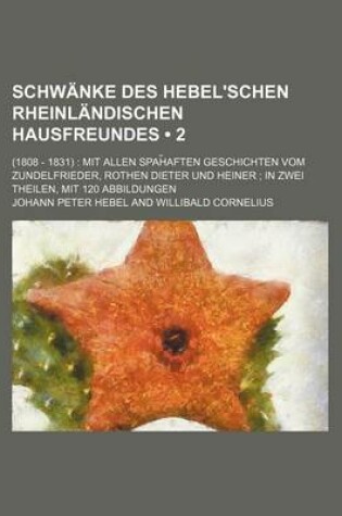 Cover of Schwanke Des Hebel'schen Rheinlandischen Hausfreundes (2 ); (1808 - 1831) Mit Allen Spah Aften Geschichten Vom Zundelfrieder, Rothen Dieter Und Heiner