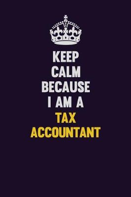 Book cover for Keep Calm Because I Am A Tax Accountant