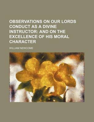 Book cover for Observations on Our Lords Conduct as a Divine Instructor; And on the Excellence of His Moral Character