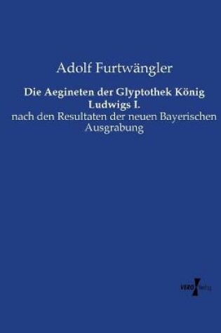 Cover of Die Aegineten der Glyptothek Koenig Ludwigs I.