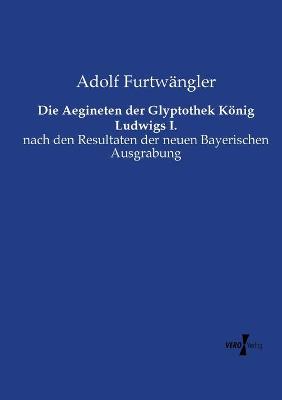 Book cover for Die Aegineten der Glyptothek Koenig Ludwigs I.