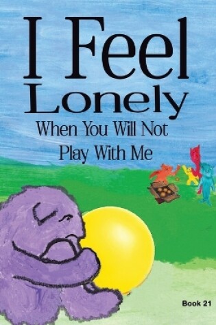 Cover of I Feel Lonely When You Will Not Play with Me