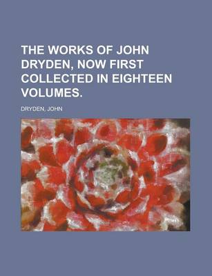 Book cover for The Works of John Dryden, Now First Collected in Eighteen Volumes Volume 16