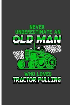 Book cover for Never Underestimate an Old Man Who Loves Tractor Pulling