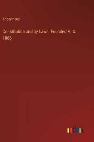 Cover of Constitution and by Laws. Founded A. D. 1866