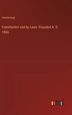 Book cover for Constitution and by Laws. Founded A. D. 1866