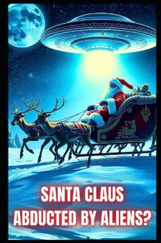 Cover of Santa Claus Abducted By Aliens?