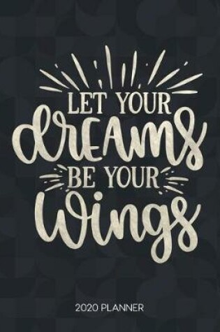 Cover of Let Your Dreams Be Your Wings 2020 Planner