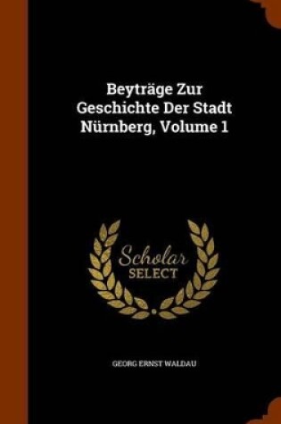 Cover of Beytrage Zur Geschichte Der Stadt Nurnberg, Volume 1