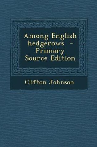 Cover of Among English Hedgerows - Primary Source Edition