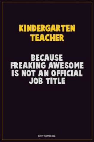 Cover of Kindergarten teacher, Because Freaking Awesome Is Not An Official Job Title