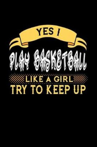 Cover of Yes I Play Basketball Like a Girl Try to Keep Up