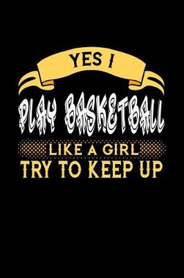 Book cover for Yes I Play Basketball Like a Girl Try to Keep Up