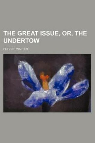 Cover of The Great Issue, Or, the Undertow