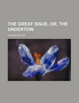 Book cover for The Great Issue, Or, the Undertow