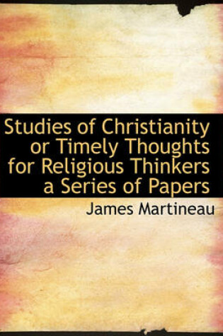 Cover of Studies of Christianity or Timely Thoughts for Religious Thinkers a Series of Papers