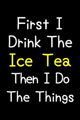 Book cover for First I Drink The Ice Tea Then I Do The Things