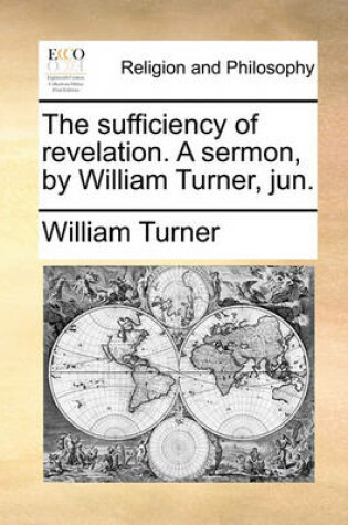 Cover of The Sufficiency of Revelation. a Sermon, by William Turner, Jun.