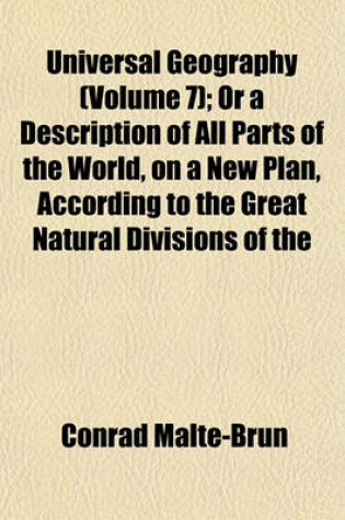 Cover of Universal Geography (Volume 7); Or a Description of All Parts of the World, on a New Plan, According to the Great Natural Divisions of the