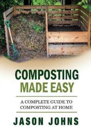 Cover of Composting Made Easy - A Complete Guide To Composting At Home