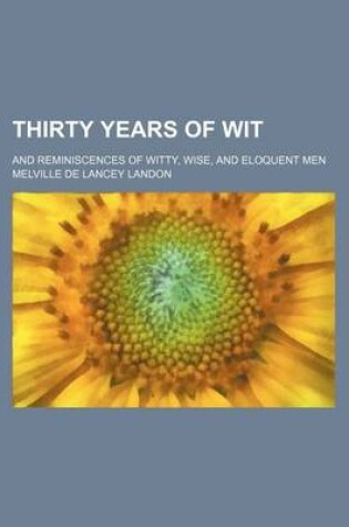 Cover of Thirty Years of Wit; And Reminiscences of Witty, Wise, and Eloquent Men