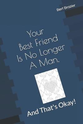 Cover of Your Best Friend Is No Longer A Man, And That's Okay!