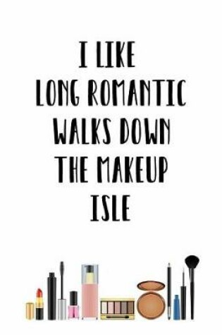 Cover of I Like Long Romantic Walks Down the Makeup Isle