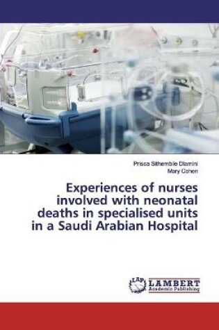 Cover of Experiences of nurses involved with neonatal deaths in specialised units in a Saudi Arabian Hospital