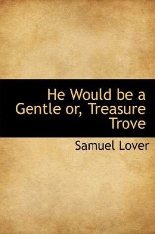 Cover of He Would Be a Gentle Or, Treasure Trove