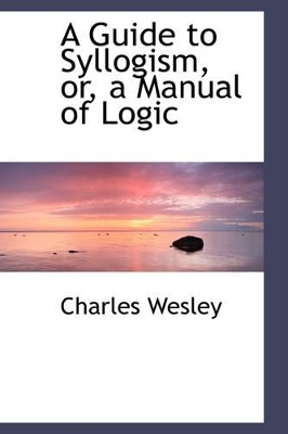 Book cover for A Guide to Syllogism, Or, a Manual of Logic