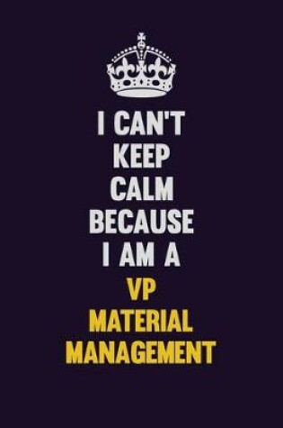 Cover of I Can't Keep Calm Because I Am A VP Material Management