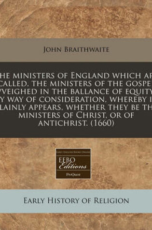 Cover of The Ministers of England Which Are Called, the Ministers of the Gospel Vveighed in the Ballance of Equity