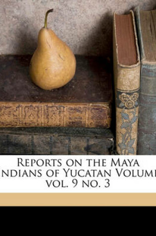 Cover of Reports on the Maya Indians of Yucatan Volume Vol. 9 No. 3